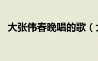 大张伟春晚唱的歌（大张伟上过几次春晚）
