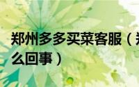 郑州多多买菜客服（郑州多多买菜暂停营业怎么回事）