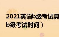 2021英语b级考试具体时间（2021全国英语b级考试时间）