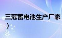 三冠蓄电池生产厂家（三冠电瓶和超威哪个好）