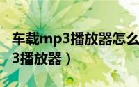 车载mp3播放器怎么连接汽车音响（车载MP3播放器）
