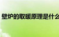 壁炉的取暖原理是什么（壁炉取暖真实感受）