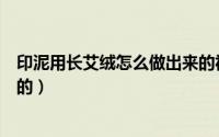 印泥用长艾绒怎么做出来的视频（印泥用长艾绒怎么做出来的）
