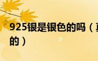 925银是银色的吗（真正的925银是什么颜色的）