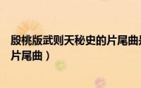 殷桃版武则天秘史的片尾曲是谁唱的（殷桃版武则天秘史的片尾曲）
