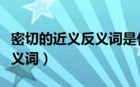 密切的近义反义词是什么（密切的近义词和反义词）