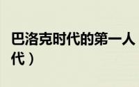 巴洛克时代的第一人（巴洛克时代前是什么时代）