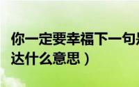 你一定要幸福下一句是什么（你一定要幸福表达什么意思）