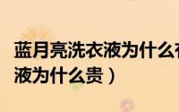 蓝月亮洗衣液为什么有人卖便宜（蓝月亮洗衣液为什么贵）