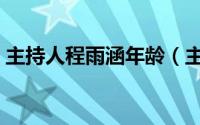 主持人程雨涵年龄（主持人程雨涵现状如何）