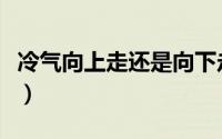 冷气向上走还是向下走（冷气往上还是往下走）