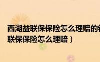 西湖益联保保险怎么理赔的银行卡可以非本人的吗（西湖益联保保险怎么理赔）