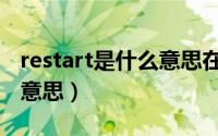 restart是什么意思在手机里（restart是什么意思）