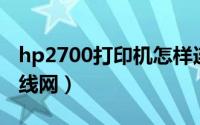 hp2700打印机怎样连接无线网（怎样连接无线网）