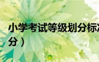 小学考试等级划分标准（小学考试等级怎么划分）