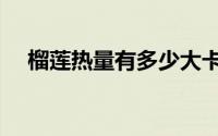 榴莲热量有多少大卡（榴莲热量有多少）