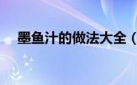 墨鱼汁的做法大全（墨鱼墨汁做法大全）