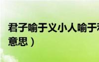 君子喻于义小人喻于利的意思（君子坦荡荡的意思）