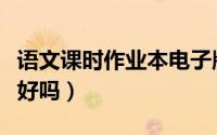 语文课时作业本电子版下载（语文课时作业本好吗）