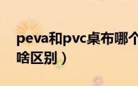 peva和pvc桌布哪个好（peva和pvc桌布有啥区别）