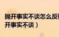 抛开事实不谈怎么反驳（女生为什么喜欢说抛开事实不谈）