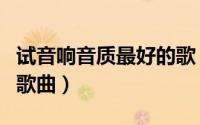 试音响音质最好的歌（推荐用来试音响高音的歌曲）