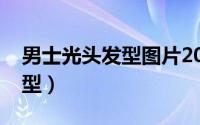 男士光头发型图片2021最新款（男士光头发型）