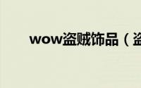 wow盗贼饰品（盗贼必备十大饰品）