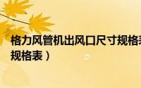 格力风管机出风口尺寸规格表大全（格力风管机出风口尺寸规格表）