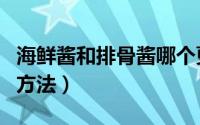 海鲜酱和排骨酱哪个更好（海鲜排骨酱的使用方法）