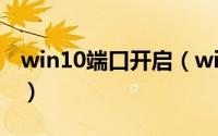 win10端口开启（windows10端口怎么打开）