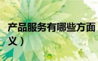 产品服务有哪些方面（产品服务的重要性和意义）