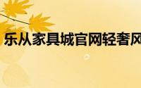 乐从家具城官网轻奢风格（乐从家具网官网）
