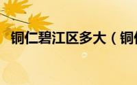 铜仁碧江区多大（铜仁碧江区名字的由来）