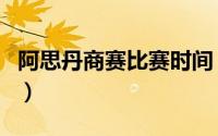 阿思丹商赛比赛时间（阿思丹商赛含金量高吗）