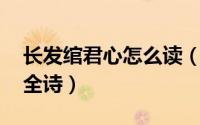 长发绾君心怎么读（长发绾君心,白首不相离全诗）