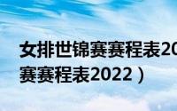 女排世锦赛赛程表2022分组情况（女排世锦赛赛程表2022）