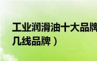 工业润滑油十大品牌排行榜（sk润滑油属于几线品牌）