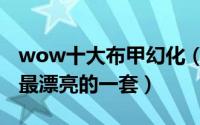 wow十大布甲幻化（wow自己认为布甲幻化最漂亮的一套）