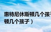 惠特尼休斯顿几个孩子都是谁的（惠特尼休斯顿几个孩子）