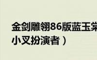 金剑雕翎86版蓝玉棠与岳小钗（金剑雕翎岳小叉扮演者）
