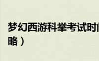 梦幻西游科举考试时间（梦幻西游科举考试攻略）