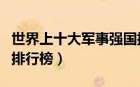 世界上十大军事强国排名（世界军事十大强国排行榜）