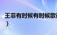 王菲有时候有时候歌词（王菲歌曲有时候歌词）