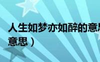 人生如梦亦如醉的意思（人生如梦亦如梦什么意思）