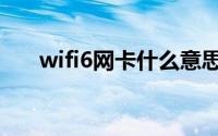 wifi6网卡什么意思（wifi6网卡是啥）