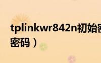 tplinkwr842n初始密码（tplink路由器原始密码）