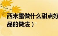 西米露做什么甜点好喝（西米露15种简易甜品的做法）