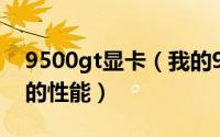 9500gt显卡（我的9500GT相当于什么显卡的性能）