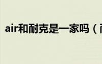 air和耐克是一家吗（耐克和air有什么区别）